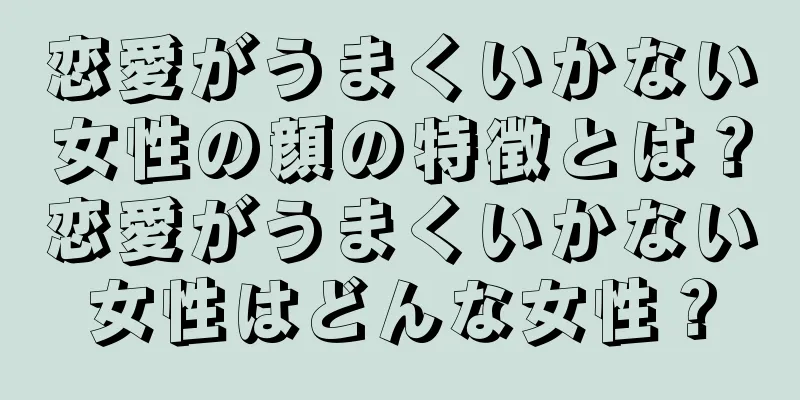 恋愛がうまくいかない女性の顔の特徴とは？恋愛がうまくいかない女性はどんな女性？