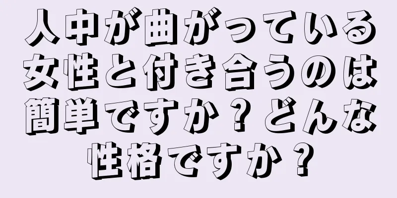 人中が曲がっている女性と付き合うのは簡単ですか？どんな性格ですか？