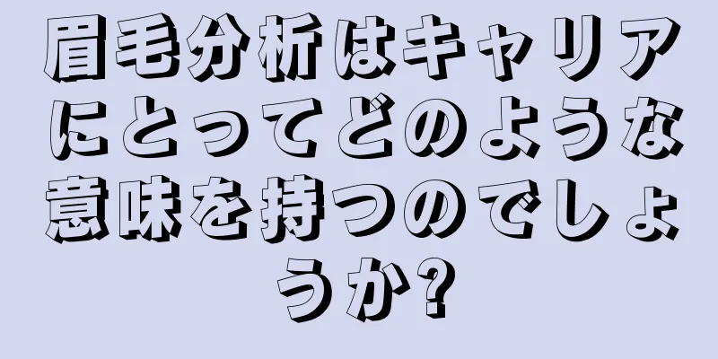 眉毛分析はキャリアにとってどのような意味を持つのでしょうか?