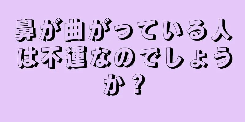 鼻が曲がっている人は不運なのでしょうか？