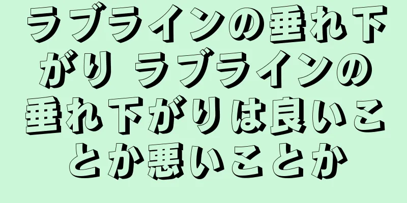 ラブラインの垂れ下がり ラブラインの垂れ下がりは良いことか悪いことか