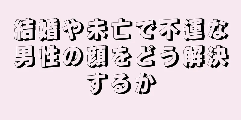 結婚や未亡で不運な男性の顔をどう解決するか