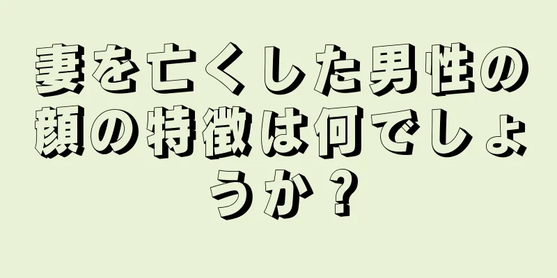 妻を亡くした男性の顔の特徴は何でしょうか？