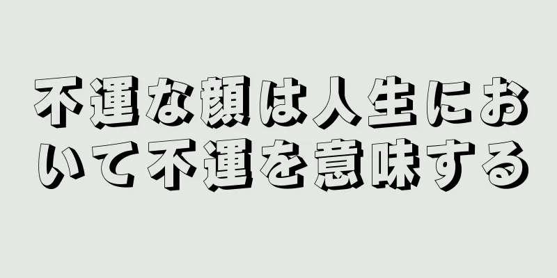 不運な顔は人生において不運を意味する