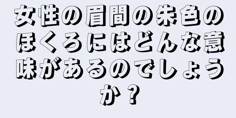 女性の眉間の朱色のほくろにはどんな意味があるのでしょうか？