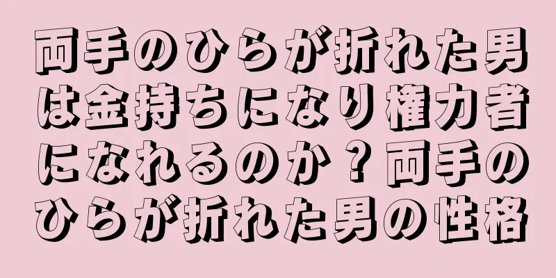 両手のひらが折れた男は金持ちになり権力者になれるのか？両手のひらが折れた男の性格