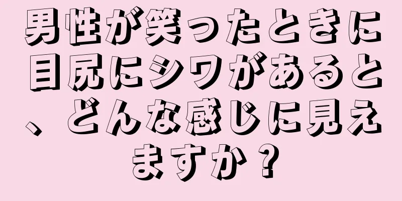 男性が笑ったときに目尻にシワがあると、どんな感じに見えますか？