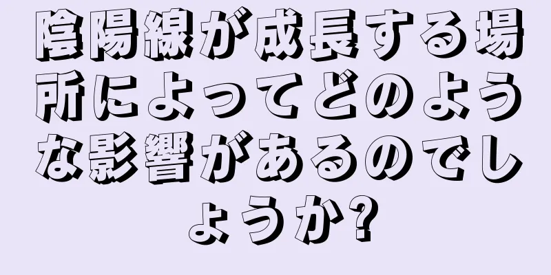 陰陽線が成長する場所によってどのような影響があるのでしょうか?