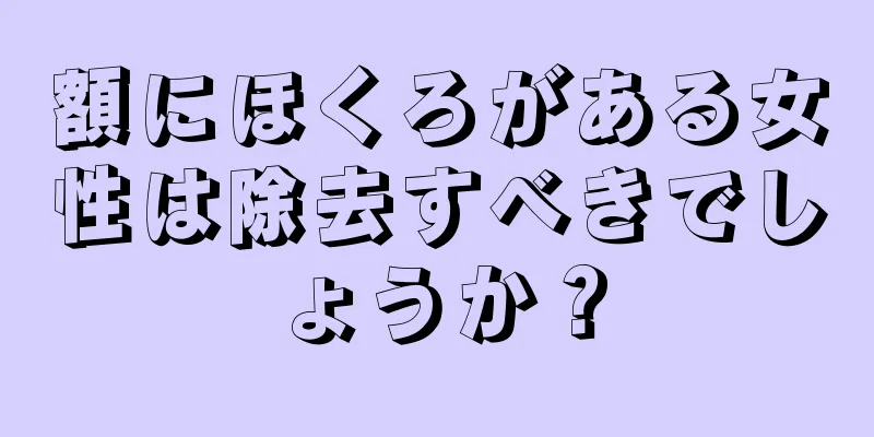 額にほくろがある女性は除去すべきでしょうか？