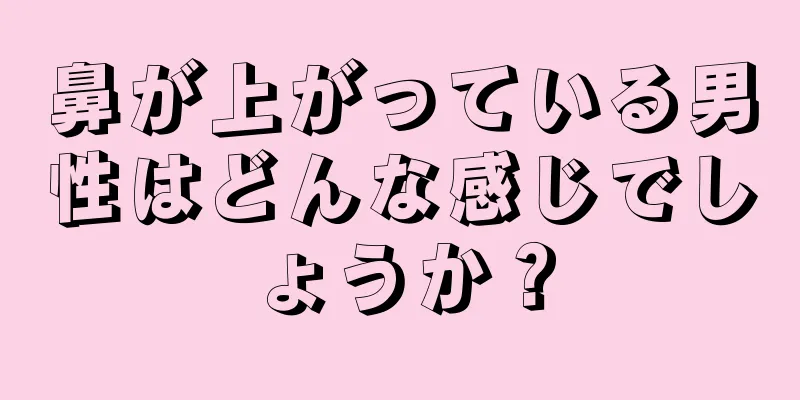 鼻が上がっている男性はどんな感じでしょうか？