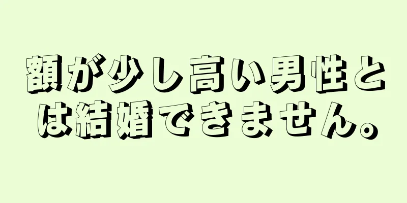 額が少し高い男性とは結婚できません。