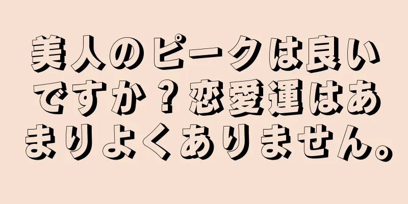 美人のピークは良いですか？恋愛運はあまりよくありません。