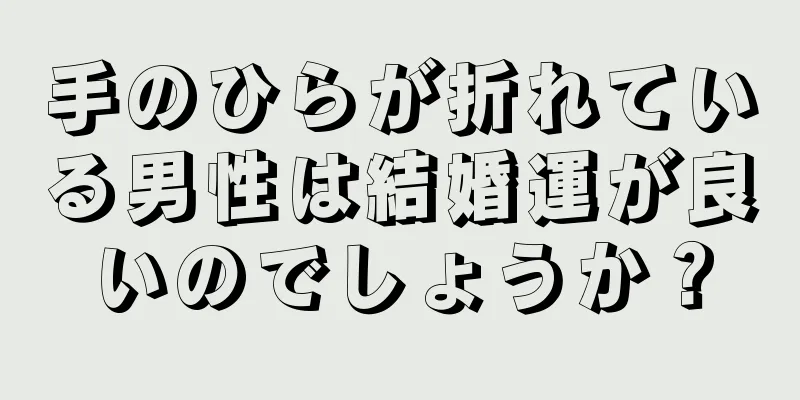 手のひらが折れている男性は結婚運が良いのでしょうか？