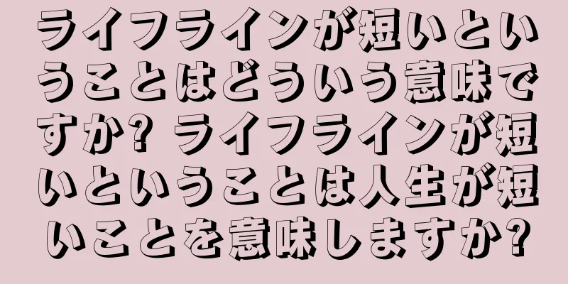 ライフラインが短いということはどういう意味ですか? ライフラインが短いということは人生が短いことを意味しますか?