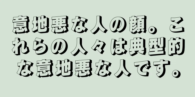 意地悪な人の顔。これらの人々は典型的な意地悪な人です。