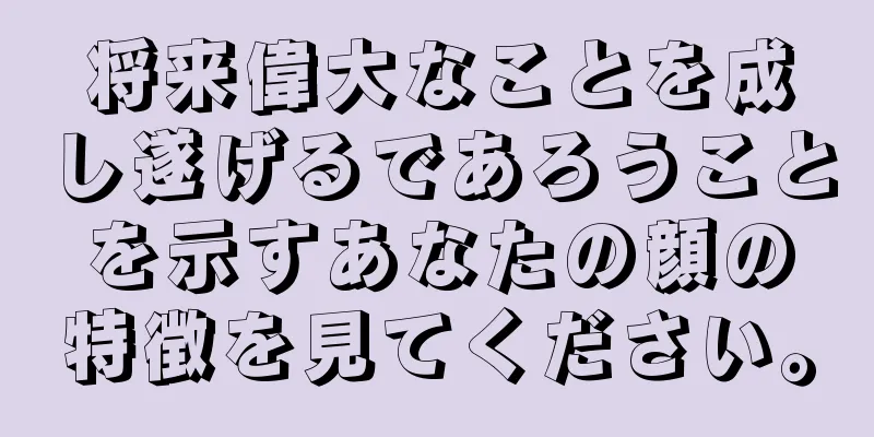 将来偉大なことを成し遂げるであろうことを示すあなたの顔の特徴を見てください。