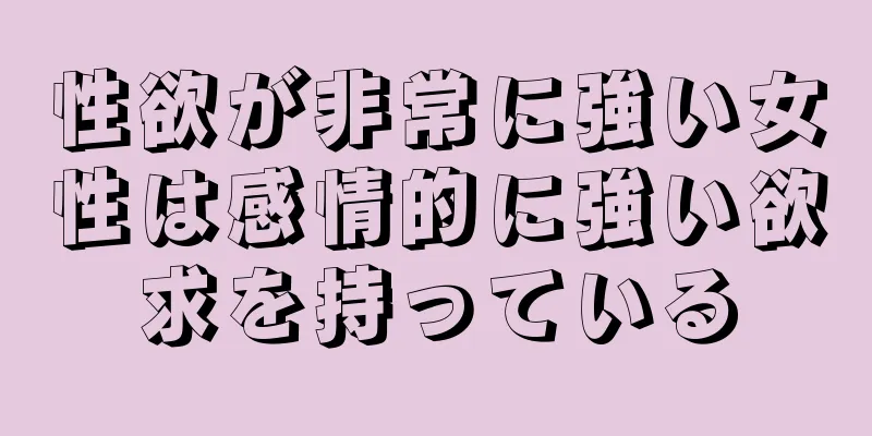 性欲が非常に強い女性は感情的に強い欲求を持っている