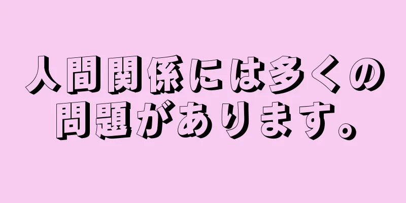 人間関係には多くの問題があります。