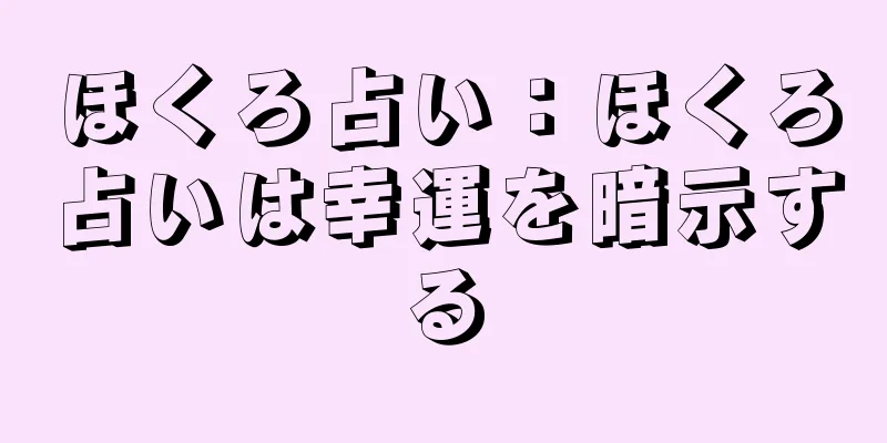 ほくろ占い：ほくろ占いは幸運を暗示する