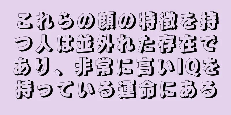 これらの顔の特徴を持つ人は並外れた存在であり、非常に高いIQを持っている運命にある