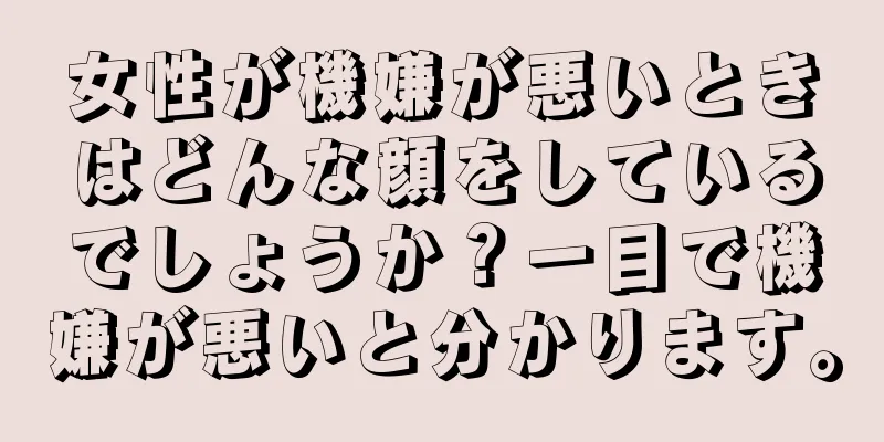 女性が機嫌が悪いときはどんな顔をしているでしょうか？一目で機嫌が悪いと分かります。