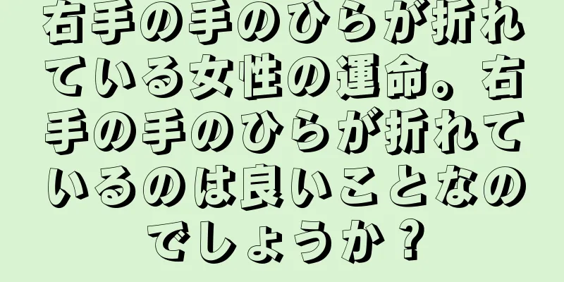 右手の手のひらが折れている女性の運命。右手の手のひらが折れているのは良いことなのでしょうか？