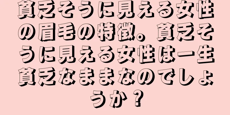 貧乏そうに見える女性の眉毛の特徴。貧乏そうに見える女性は一生貧乏なままなのでしょうか？