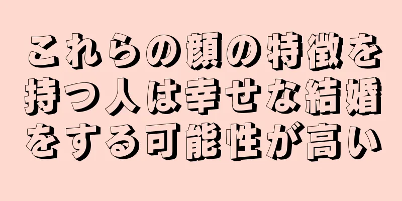 これらの顔の特徴を持つ人は幸せな結婚をする可能性が高い