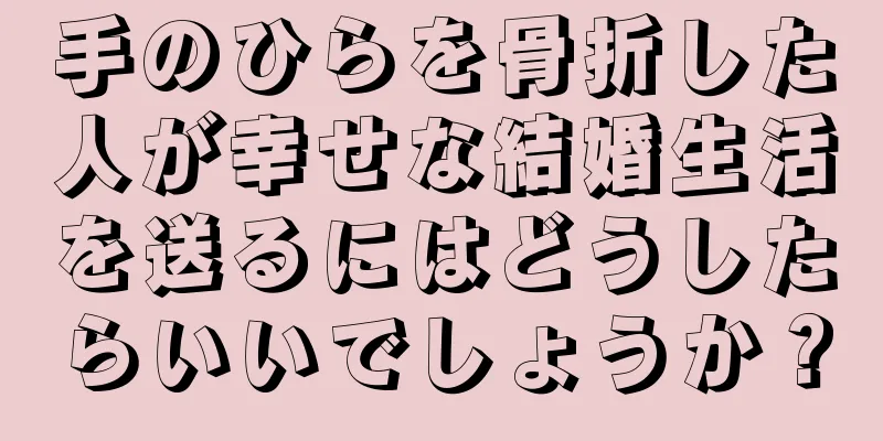 手のひらを骨折した人が幸せな結婚生活を送るにはどうしたらいいでしょうか？