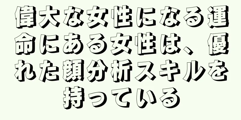 偉大な女性になる運命にある女性は、優れた顔分析スキルを持っている