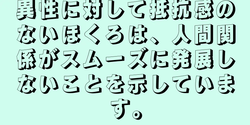 異性に対して抵抗感のないほくろは、人間関係がスムーズに発展しないことを示しています。