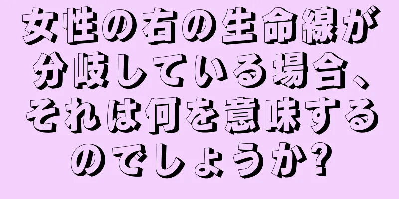 女性の右の生命線が分岐している場合、それは何を意味するのでしょうか?