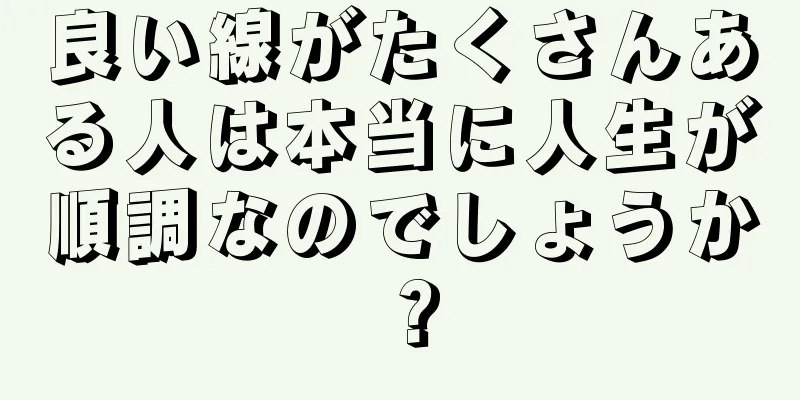 良い線がたくさんある人は本当に人生が順調なのでしょうか？