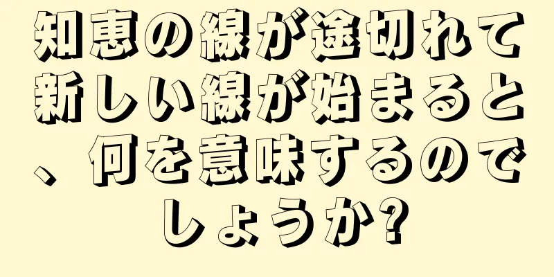 知恵の線が途切れて新しい線が始まると、何を意味するのでしょうか?