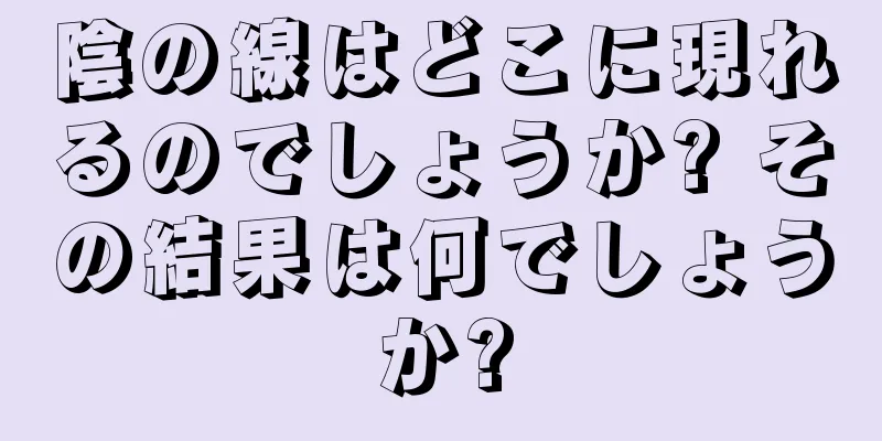 陰の線はどこに現れるのでしょうか? その結果は何でしょうか?