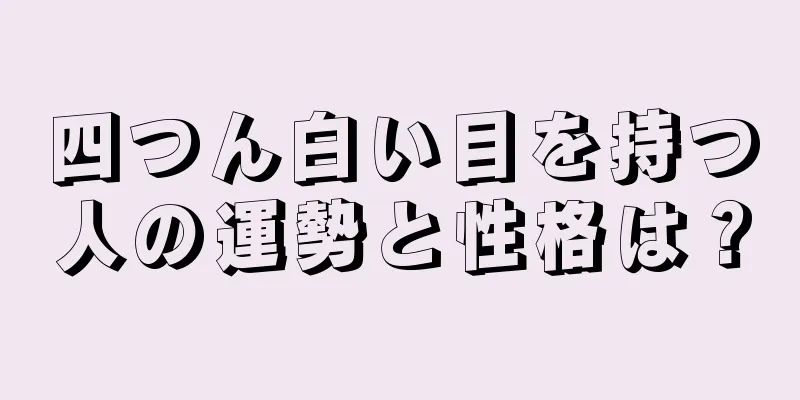 四つん白い目を持つ人の運勢と性格は？