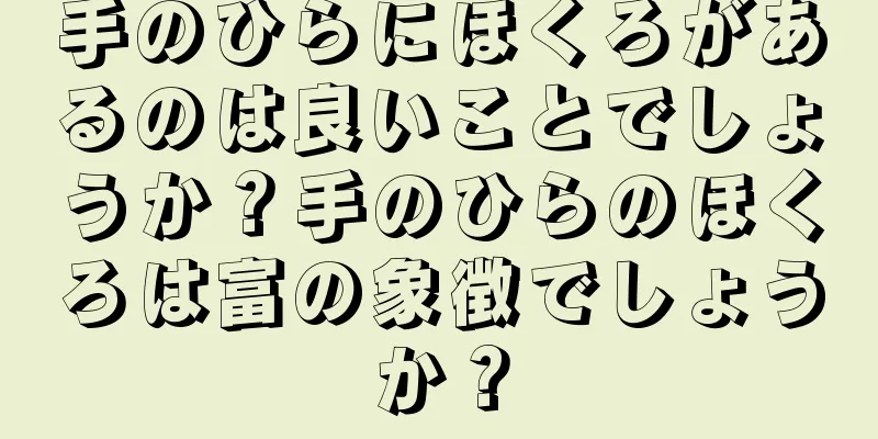 手のひらにほくろがあるのは良いことでしょうか？手のひらのほくろは富の象徴でしょうか？