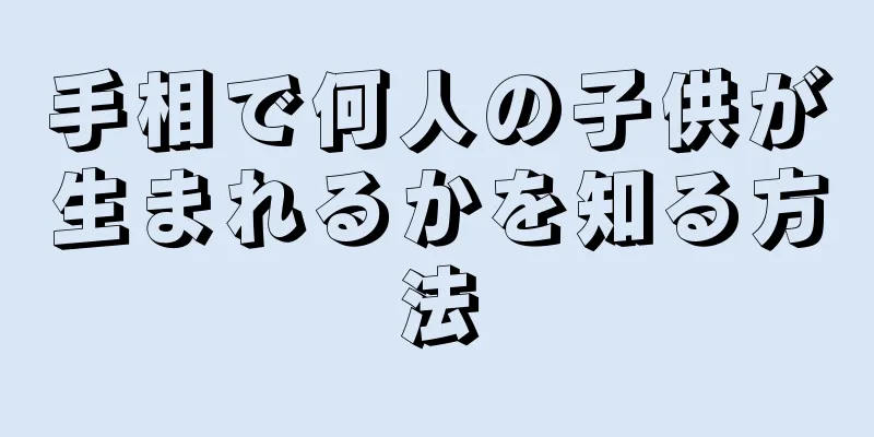 手相で何人の子供が生まれるかを知る方法