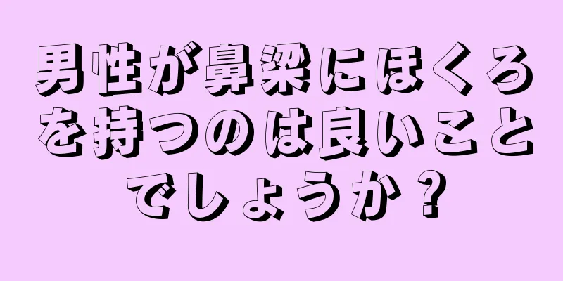 男性が鼻梁にほくろを持つのは良いことでしょうか？