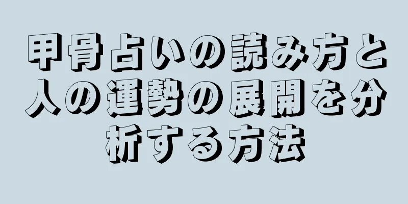 甲骨占いの読み方と人の運勢の展開を分析する方法