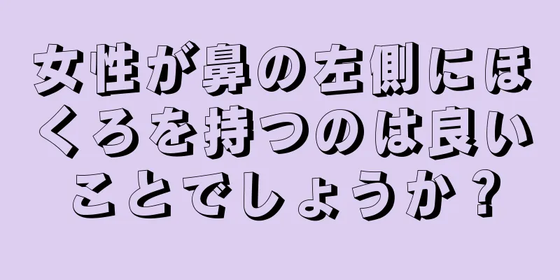 女性が鼻の左側にほくろを持つのは良いことでしょうか？