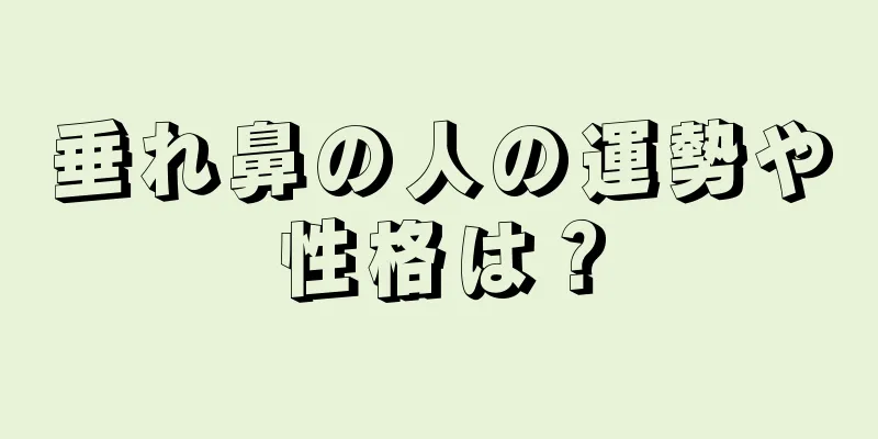 垂れ鼻の人の運勢や性格は？