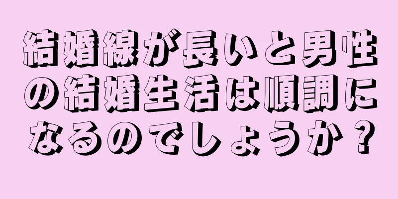 結婚線が長いと男性の結婚生活は順調になるのでしょうか？