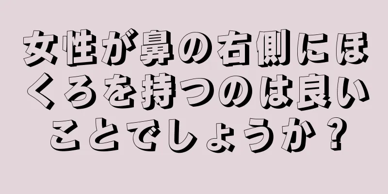 女性が鼻の右側にほくろを持つのは良いことでしょうか？