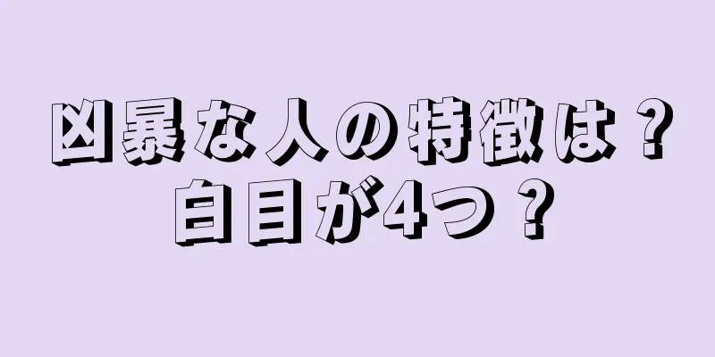 凶暴な人の特徴は？白目が4つ？