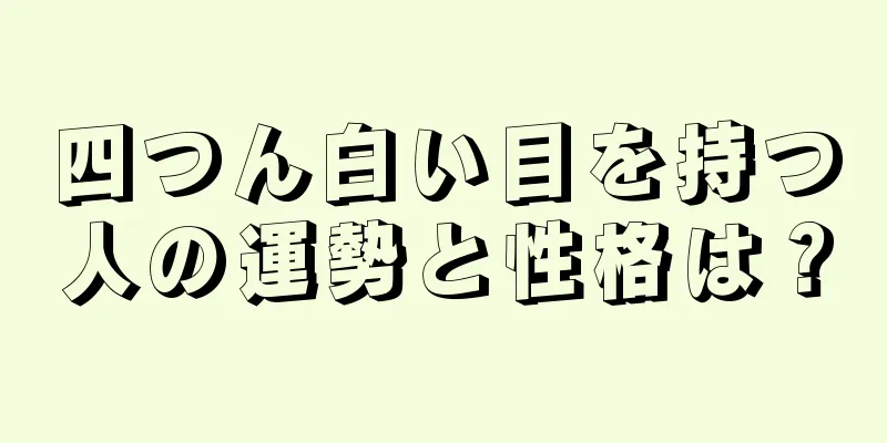 四つん白い目を持つ人の運勢と性格は？