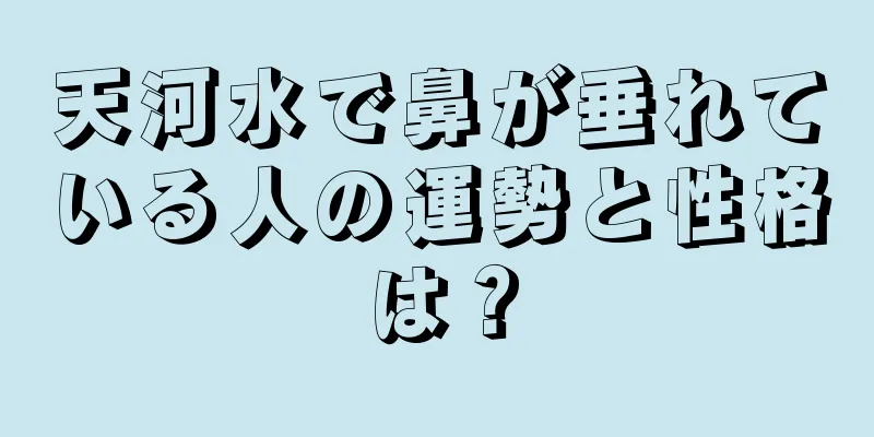 天河水で鼻が垂れている人の運勢と性格は？