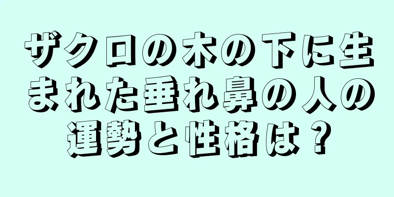 ザクロの木の下に生まれた垂れ鼻の人の運勢と性格は？