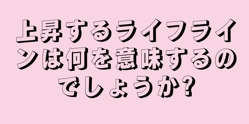 上昇するライフラインは何を意味するのでしょうか?