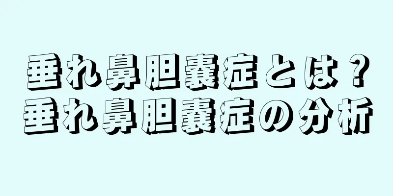 垂れ鼻胆嚢症とは？垂れ鼻胆嚢症の分析